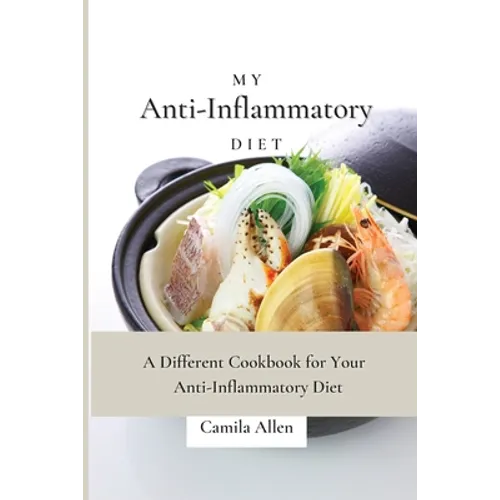 My Anti-Inflammatory Diet: A Different Cookbook for Your Anti-Inflammatory Diet - Paperback