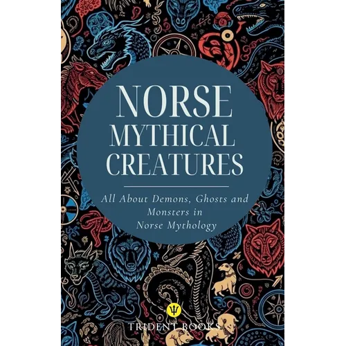 Norse Mythical Creatures: All About Demons, Ghosts and Monsters in Norse Mythology - Paperback