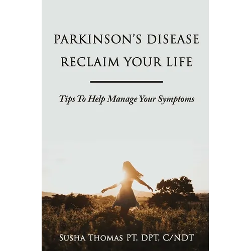 Parkinson's Disease Reclaim your Life- Tips to help manage your Symptoms - Paperback