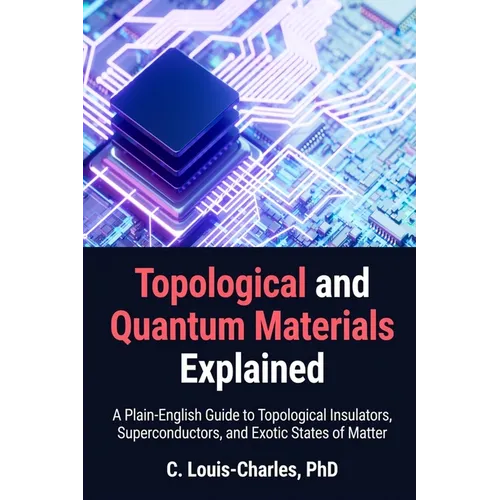 Topological and Quantum Materials Explained: A Practical Guide for Engineers, Physicists, and Quantum Computing Practitioners Primer - Paperback