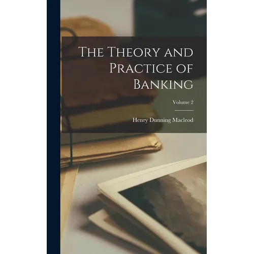 The Theory and Practice of Banking; Volume 2 - Hardcover