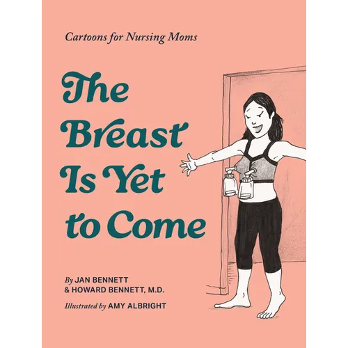 The Breast Is Yet to Come: Cartoons for Nursing Moms - Hardcover