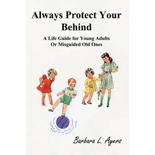 Always Protect Your Behind: A Life Guide for Young Adults or Misguided Old Ones - Paperback