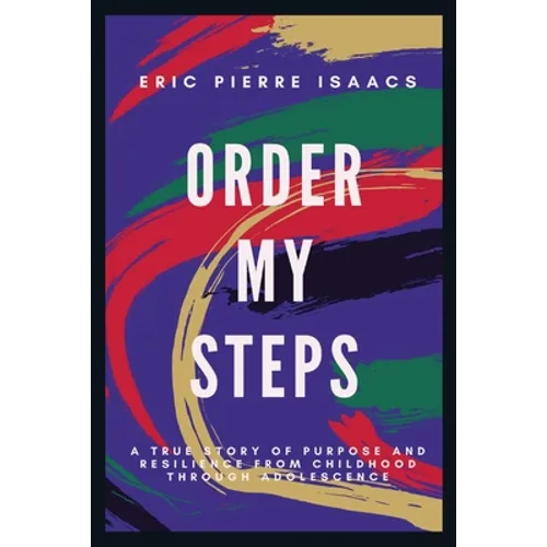 Order My Steps: A True Story of Purpose and Resilience from Childhood through Adolescence - Paperback