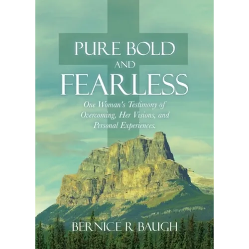 Pure Bold and Fearless: One Woman's Testimony of Overcoming, Her Visions, and Personal Experiences.