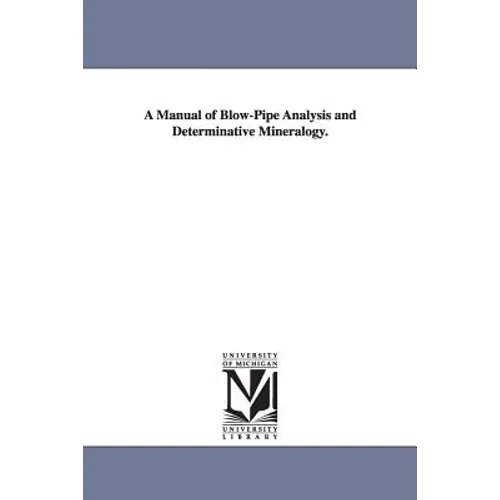 A Manual of Blow-Pipe Analysis and Determinative Mineralogy. - Paperback