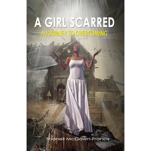 A Girl Scarred: A Journey to Overcoming - Paperback