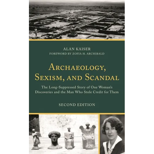 Archaeology, Sexism, and Scandal: The Long-Suppressed Story of One Woman's Discoveries and the Man Who Stole Credit for Them - Hardcover