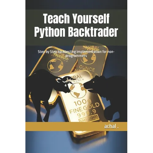 Teach Yourself Python Backtrader: Step by Step backtesting implementation for non-programmers - Paperback