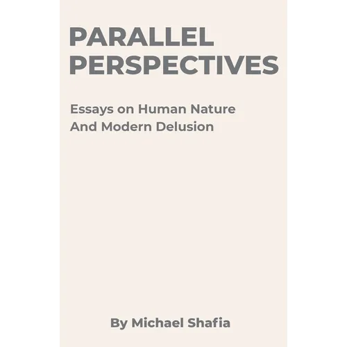 Parallel Perspectives: Essays on Human Nature and Modern Delusion - Paperback