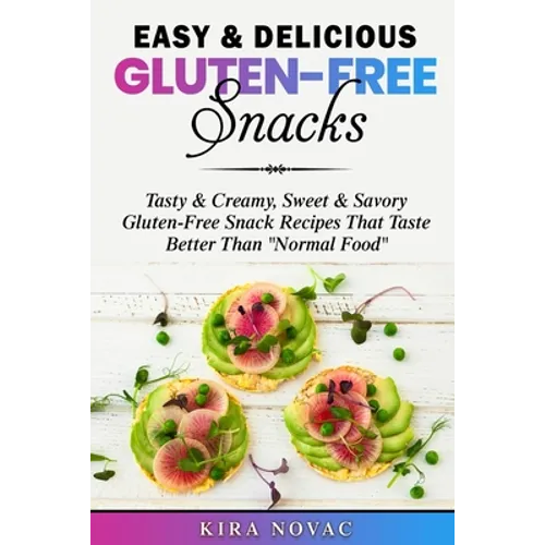 Easy & Delicious Gluten-Free Snacks: Tasty & Creamy, Sweet & Savory Gluten-Free Snack Recipes That Taste Better Than 