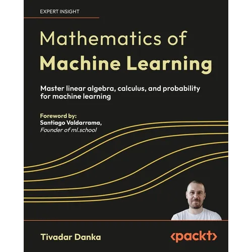 Mathematics of Machine Learning: Master linear algebra, calculus, and probability for machine learning - Paperback