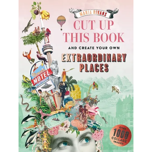 Cut Up This Book and Create Your Own Extraordinary Places: Over 1000 Collage Images! - Paperback
