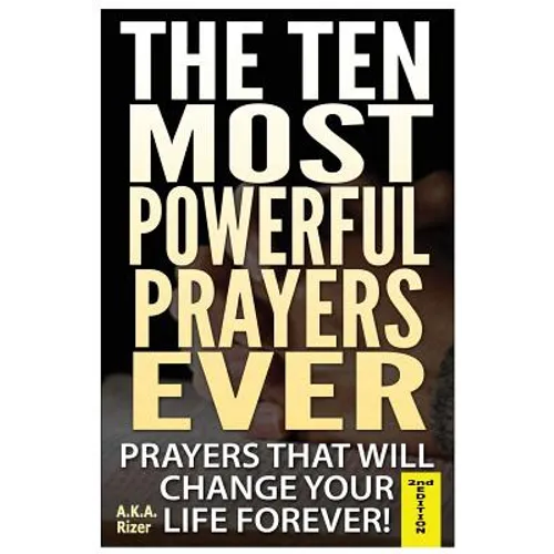 The Ten Most Powerful Prayers Ever: Prayers That Will Change Your Life Forever! - Paperback