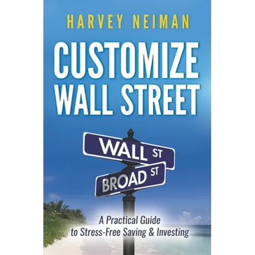 Customize Wall Street: A Practical Guide to Stress-Free Saving & Investing - Paperback