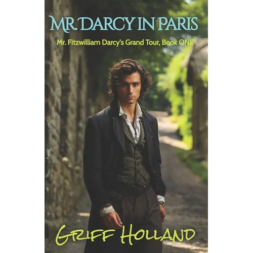 Mr. Darcy in Paris: Mr. Fitzwilliam Darcy's Grand Tour, Book ONE - Paperback