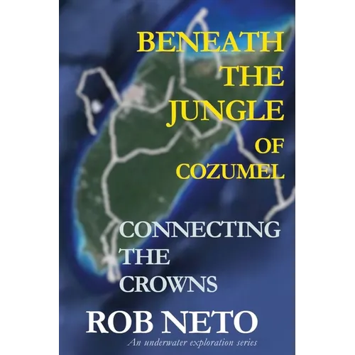 Beneath the Jungle of Cozumel: Connecting the Crowns - Paperback