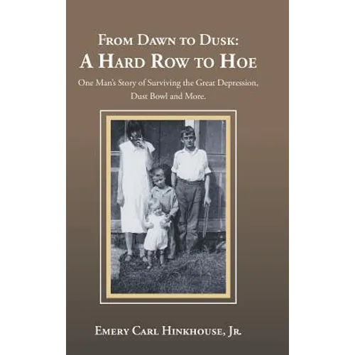 From Dawn to Dusk: a Hard Row to Hoe: One Man's Story of Surviving the Great Depression, Dust Bowl and More. - Hardcover