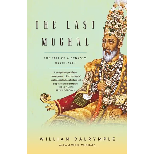 The Last Mughal: The Fall of a Dynasty: Delhi, 1857 - Paperback