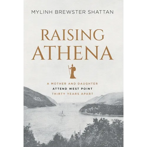 Raising Athena: A Mother and Daughter Attend West Point Thirty Years Apart - Hardcover