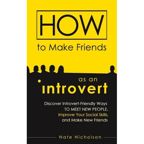 How to Make Friends as an Introvert: Discover Introvert-Friendly Ways to Meet New People, Improve Your Social Skills, and Make New Friends - Paperback