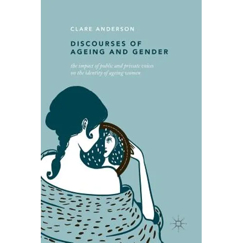 Discourses of Ageing and Gender: The Impact of Public and Private Voices on the Identity of Ageing Women - Hardcover