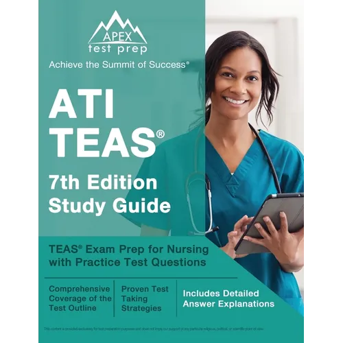 ATI TEAS 7th Edition Study Guide: TEAS Exam Prep for Nursing with Practice Test Questions [Includes Detailed Answer Explanations]