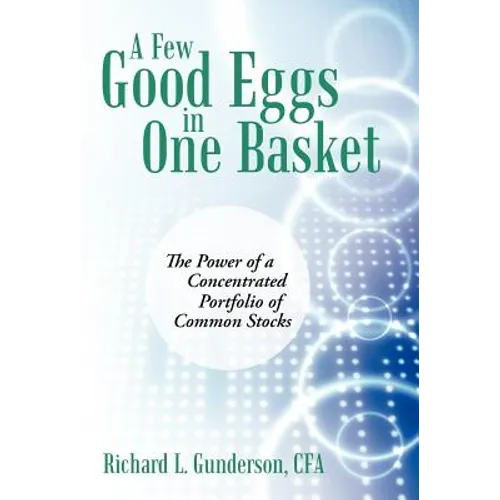 A Few Good Eggs in One Basket: The Power of a Concentrated Portfolio of Common Stocks - Hardcover