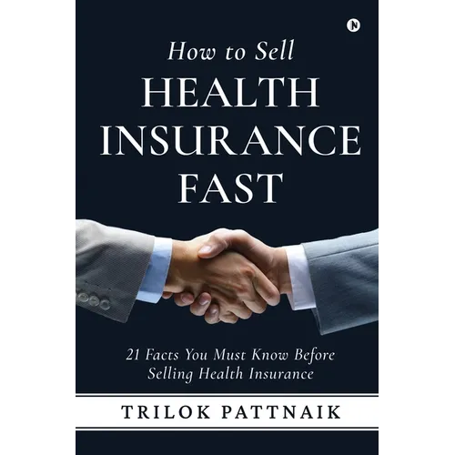 How to Sell Health Insurance Fast: 21 Facts You Must Know Before Selling Health Insurance - Paperback