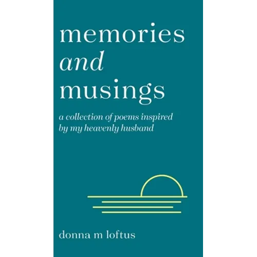Memories and Musings: A Collection of Poems Inspired by My Heavenly Husband - Hardcover