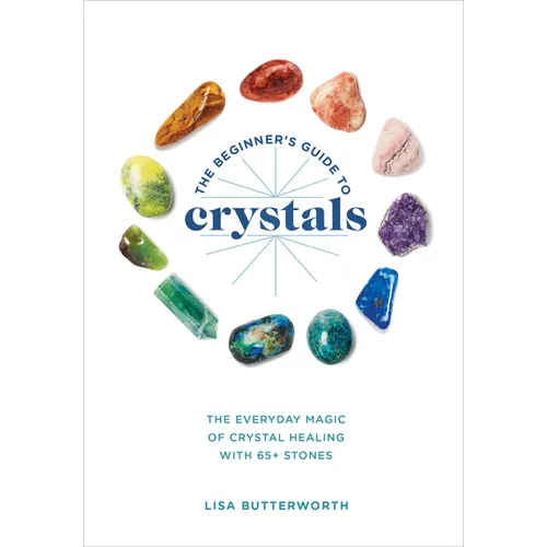 The Beginner's Guide to Crystals: The Everyday Magic of Crystal Healing, with 65+ Stones - Paperback