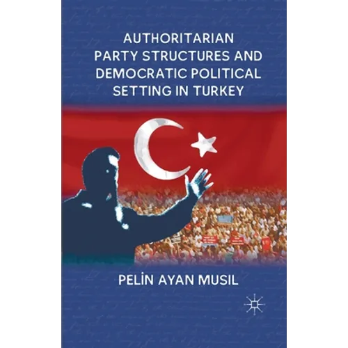 Authoritarian Party Structures and Democratic Political Setting in Turkey - Paperback