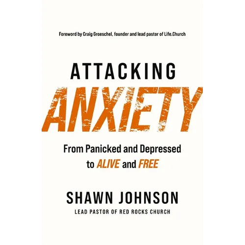 Attacking Anxiety: From Panicked and Depressed to Alive and Free - Paperback