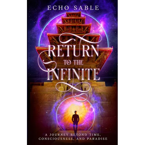 Return to the Infinite: A Journey Beyond Time, Consciousness, and Paradise - Paperback