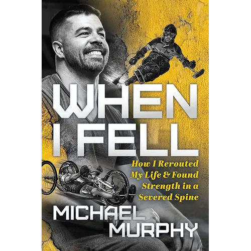 When I Fell: How I Rerouted My Life and Found Strength in a Severed Spine - Paperback