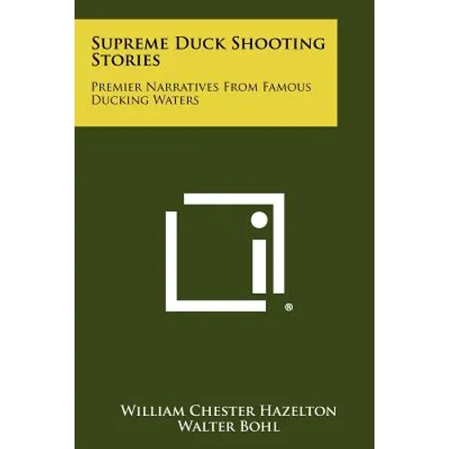 Supreme Duck Shooting Stories: Premier Narratives From Famous Ducking Waters - Paperback