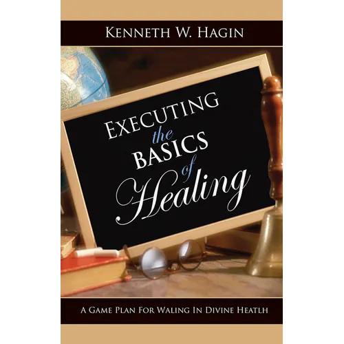 Executing the Basics of Healing: A Game Plan for Walking in Divine Health - Paperback
