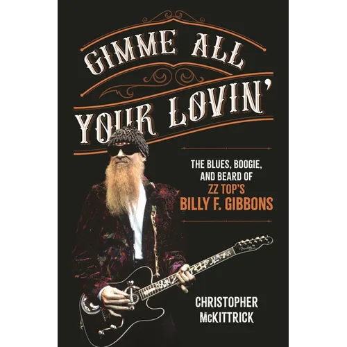 Gimme All Your Lovin': The Blues, Boogie, and Beard of ZZ Top's Billy F. Gibbons - Paperback
