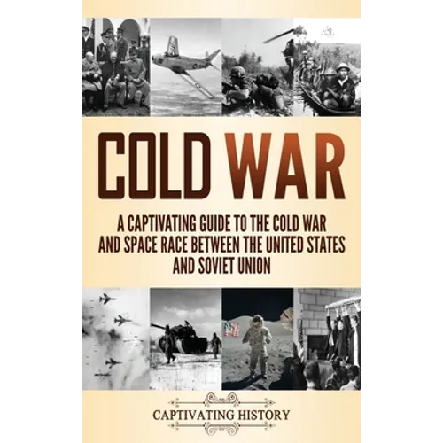 Cold War: A Captivating Guide to the Cold War and Space Race Between the United States and Soviet Union - Hardcover