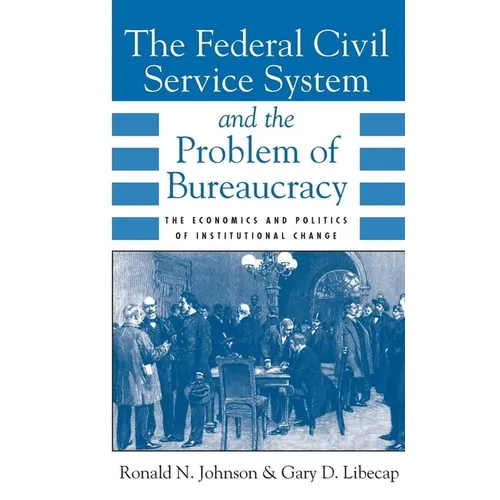 The Federal Civil Service System and the Problem of Bureaucracy: The Economics and Politics of Institutional Change - Paperback