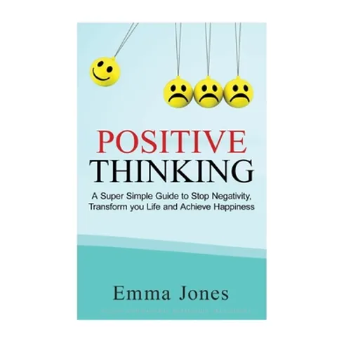 Positive Thinking: A Super Simple Guide to Stop Negativity, Transform your Life and Achieve Happiness - Paperback