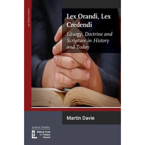 Lex Orandi, Lex Credendi: Liturgy, Doctrine and Scripture in History and Today - Paperback