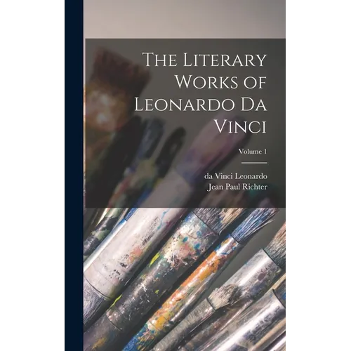 The Literary Works of Leonardo da Vinci; Volume 1
