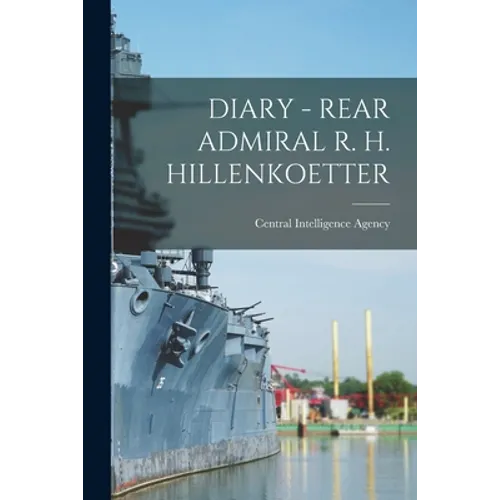 Diary - Rear Admiral R. H. Hillenkoetter - Paperback