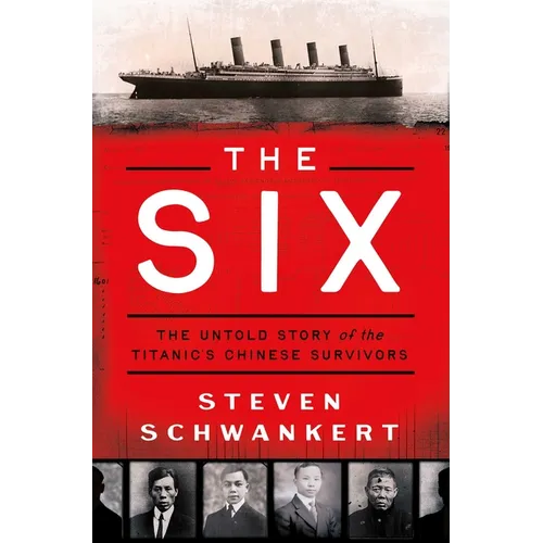 The Six: The Untold Story of the Titanic's Chinese Survivors - Hardcover