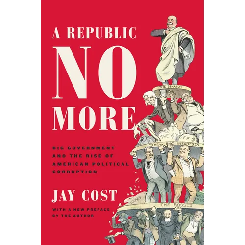 A Republic No More: Big Government and the Rise of American Political Corruption - Paperback