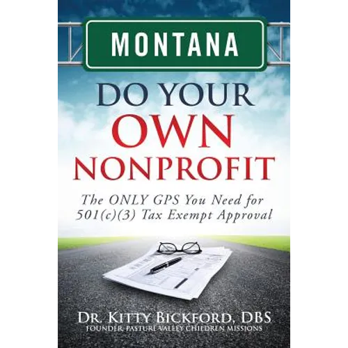 Montana Do Your Own Nonprofit: The ONLY GPS You Need for 501c3 Tax Exempt Approval - Paperback
