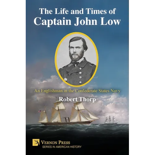 The Life and Times of Captain John Low: An Englishman in the Confederate States Navy - Paperback