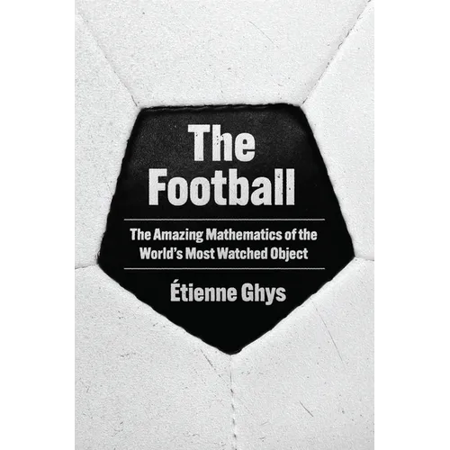 The Football: The Amazing Mathematics of the World's Most Watched Object