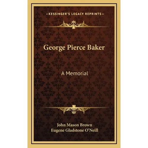 George Pierce Baker: A Memorial - Hardcover